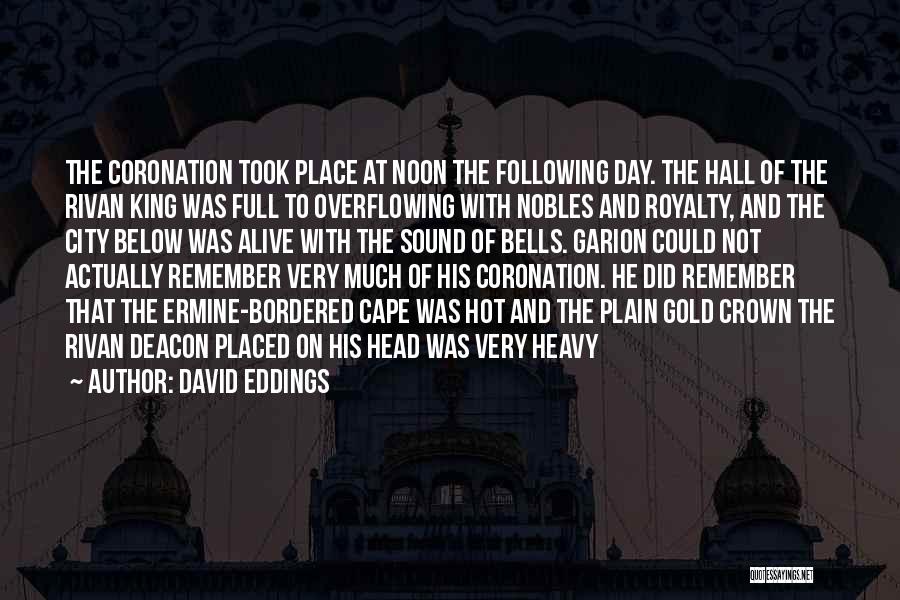 David Eddings Quotes: The Coronation Took Place At Noon The Following Day. The Hall Of The Rivan King Was Full To Overflowing With