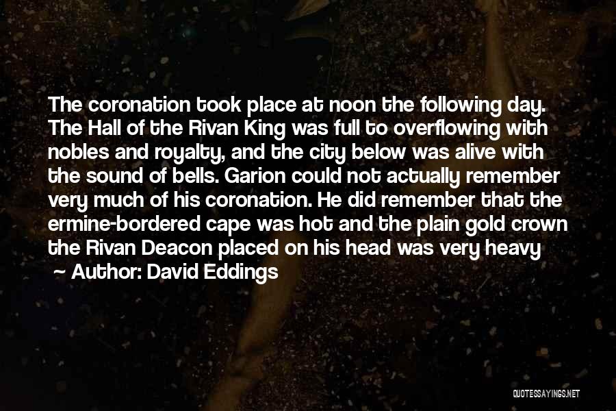 David Eddings Quotes: The Coronation Took Place At Noon The Following Day. The Hall Of The Rivan King Was Full To Overflowing With
