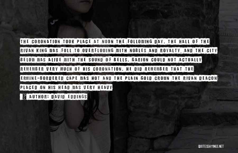 David Eddings Quotes: The Coronation Took Place At Noon The Following Day. The Hall Of The Rivan King Was Full To Overflowing With