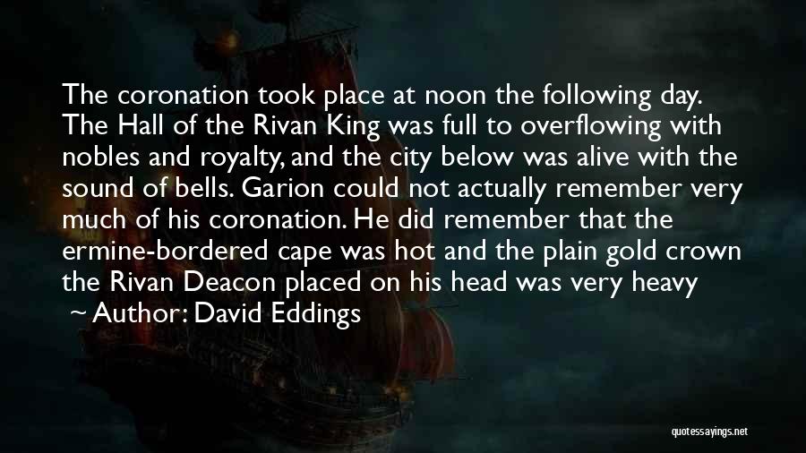 David Eddings Quotes: The Coronation Took Place At Noon The Following Day. The Hall Of The Rivan King Was Full To Overflowing With