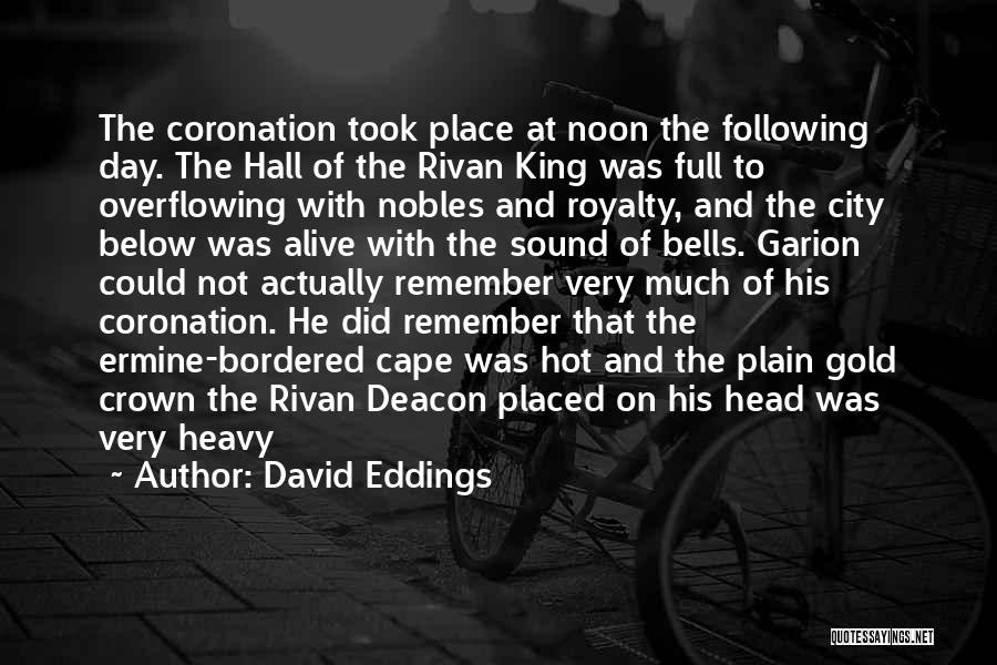David Eddings Quotes: The Coronation Took Place At Noon The Following Day. The Hall Of The Rivan King Was Full To Overflowing With