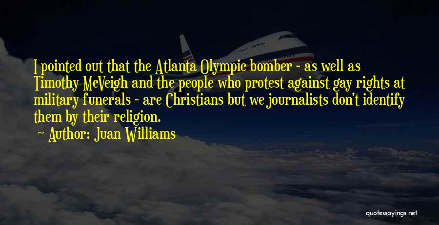 Juan Williams Quotes: I Pointed Out That The Atlanta Olympic Bomber - As Well As Timothy Mcveigh And The People Who Protest Against