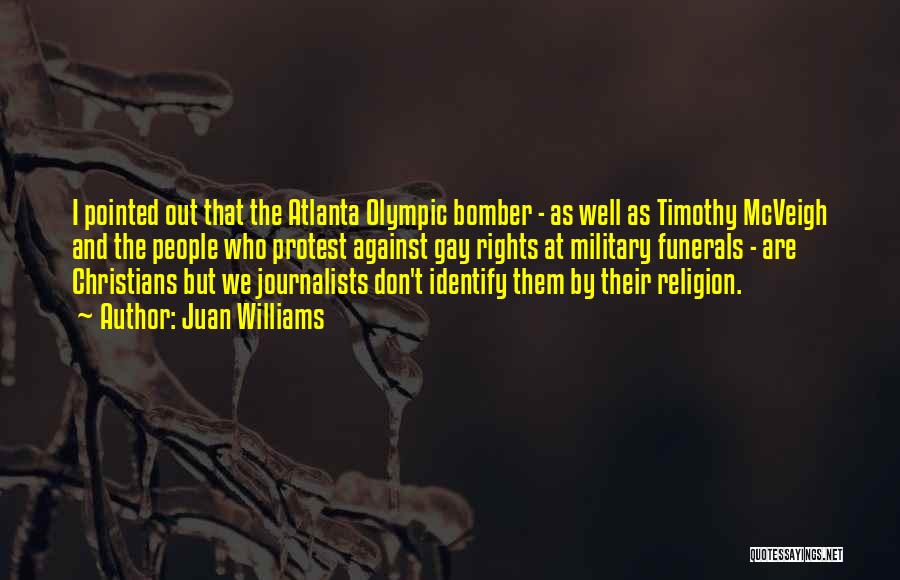 Juan Williams Quotes: I Pointed Out That The Atlanta Olympic Bomber - As Well As Timothy Mcveigh And The People Who Protest Against