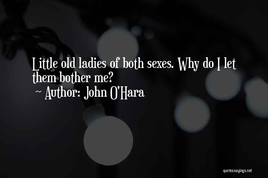 John O'Hara Quotes: Little Old Ladies Of Both Sexes. Why Do I Let Them Bother Me?
