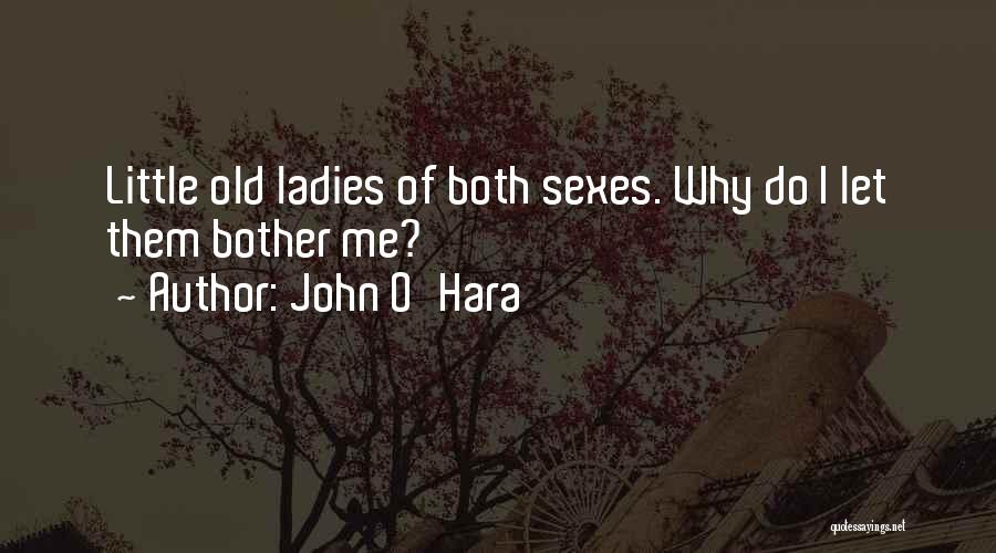 John O'Hara Quotes: Little Old Ladies Of Both Sexes. Why Do I Let Them Bother Me?