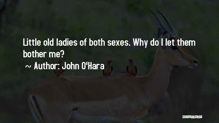 John O'Hara Quotes: Little Old Ladies Of Both Sexes. Why Do I Let Them Bother Me?