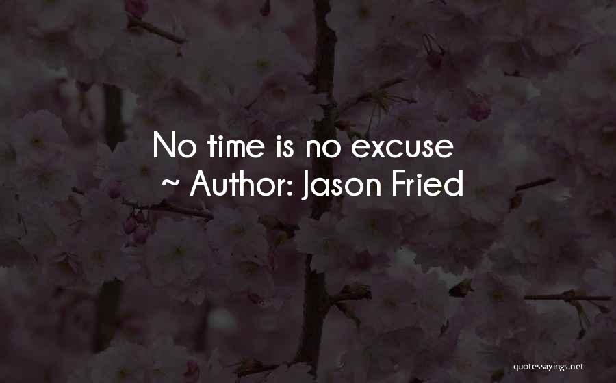Jason Fried Quotes: No Time Is No Excuse