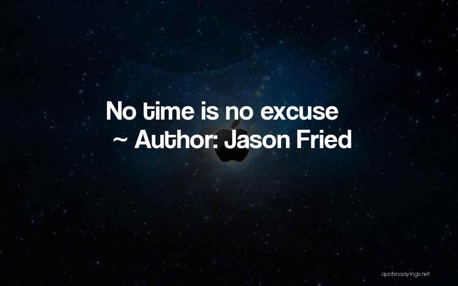 Jason Fried Quotes: No Time Is No Excuse