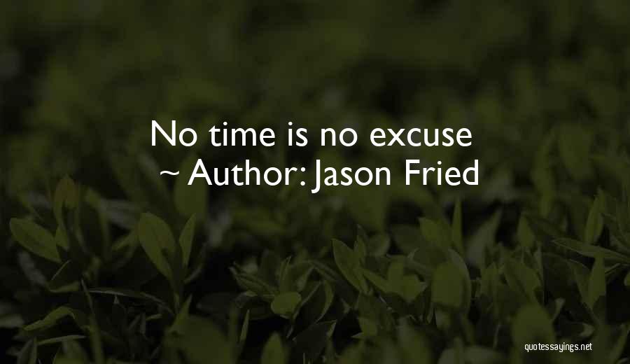 Jason Fried Quotes: No Time Is No Excuse