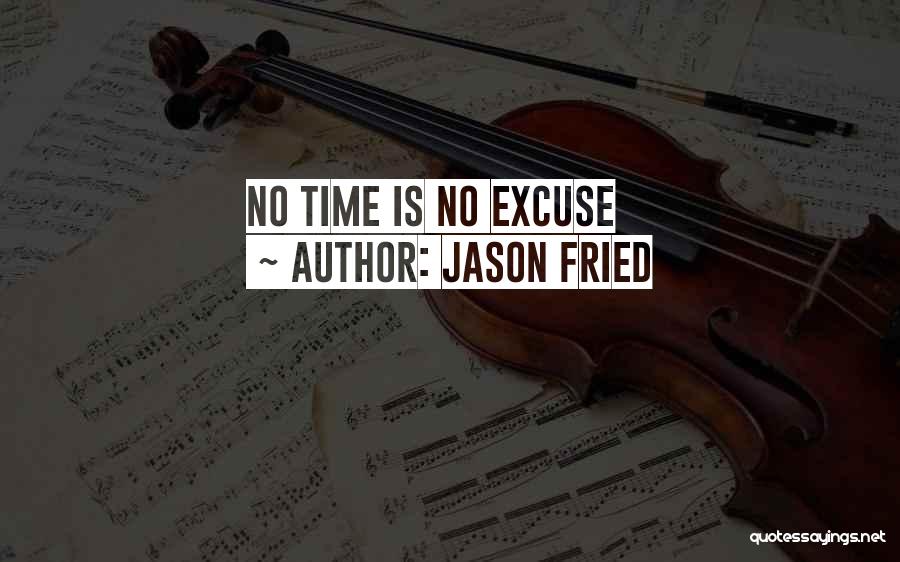 Jason Fried Quotes: No Time Is No Excuse