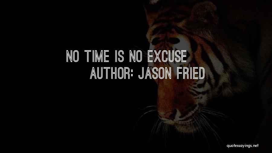 Jason Fried Quotes: No Time Is No Excuse