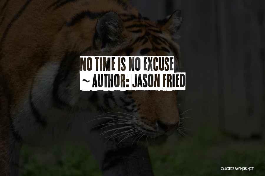 Jason Fried Quotes: No Time Is No Excuse