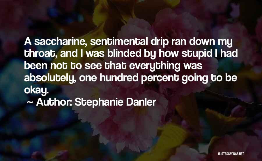 Stephanie Danler Quotes: A Saccharine, Sentimental Drip Ran Down My Throat, And I Was Blinded By How Stupid I Had Been Not To