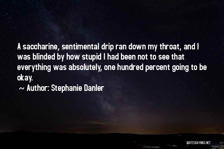 Stephanie Danler Quotes: A Saccharine, Sentimental Drip Ran Down My Throat, And I Was Blinded By How Stupid I Had Been Not To