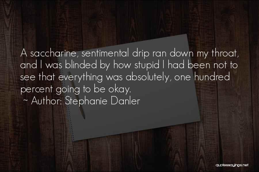Stephanie Danler Quotes: A Saccharine, Sentimental Drip Ran Down My Throat, And I Was Blinded By How Stupid I Had Been Not To