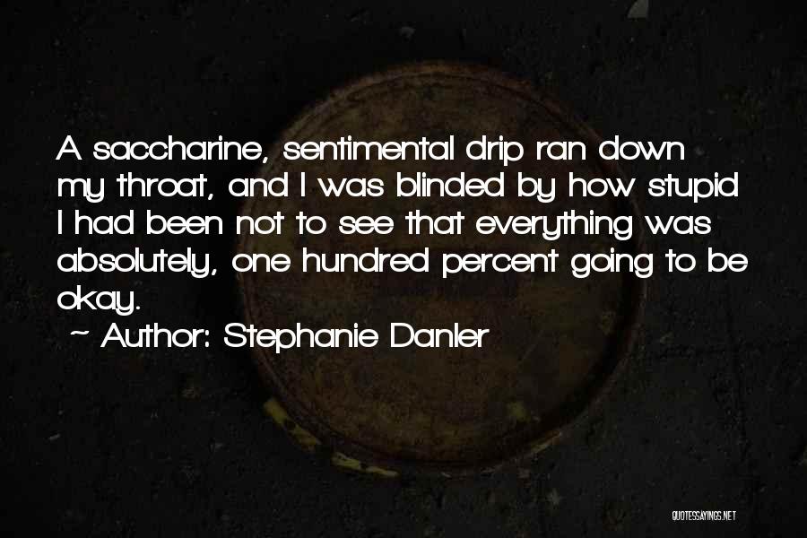 Stephanie Danler Quotes: A Saccharine, Sentimental Drip Ran Down My Throat, And I Was Blinded By How Stupid I Had Been Not To