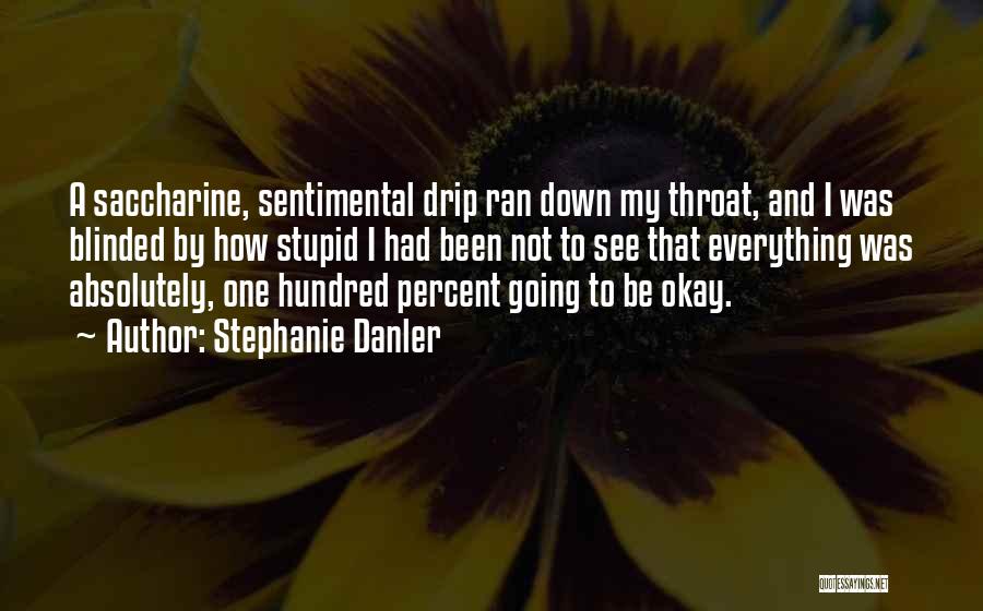 Stephanie Danler Quotes: A Saccharine, Sentimental Drip Ran Down My Throat, And I Was Blinded By How Stupid I Had Been Not To