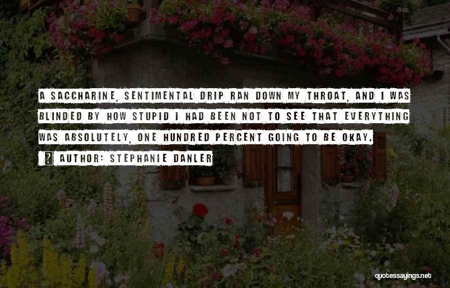 Stephanie Danler Quotes: A Saccharine, Sentimental Drip Ran Down My Throat, And I Was Blinded By How Stupid I Had Been Not To