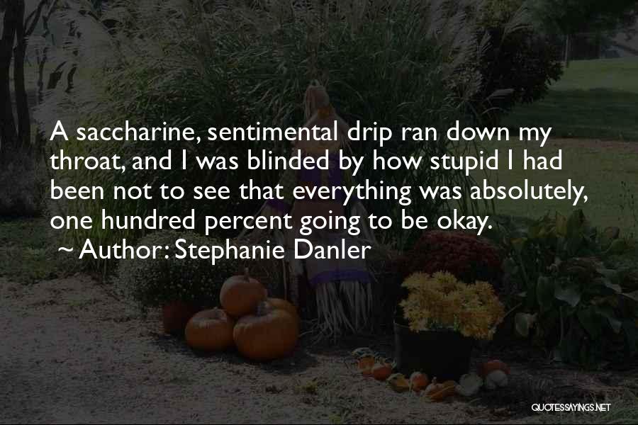 Stephanie Danler Quotes: A Saccharine, Sentimental Drip Ran Down My Throat, And I Was Blinded By How Stupid I Had Been Not To