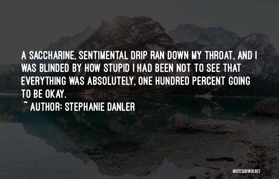 Stephanie Danler Quotes: A Saccharine, Sentimental Drip Ran Down My Throat, And I Was Blinded By How Stupid I Had Been Not To