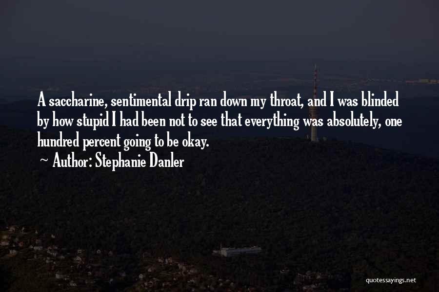 Stephanie Danler Quotes: A Saccharine, Sentimental Drip Ran Down My Throat, And I Was Blinded By How Stupid I Had Been Not To