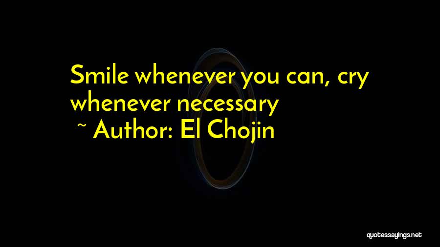 El Chojin Quotes: Smile Whenever You Can, Cry Whenever Necessary