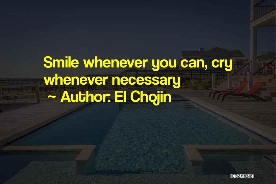 El Chojin Quotes: Smile Whenever You Can, Cry Whenever Necessary
