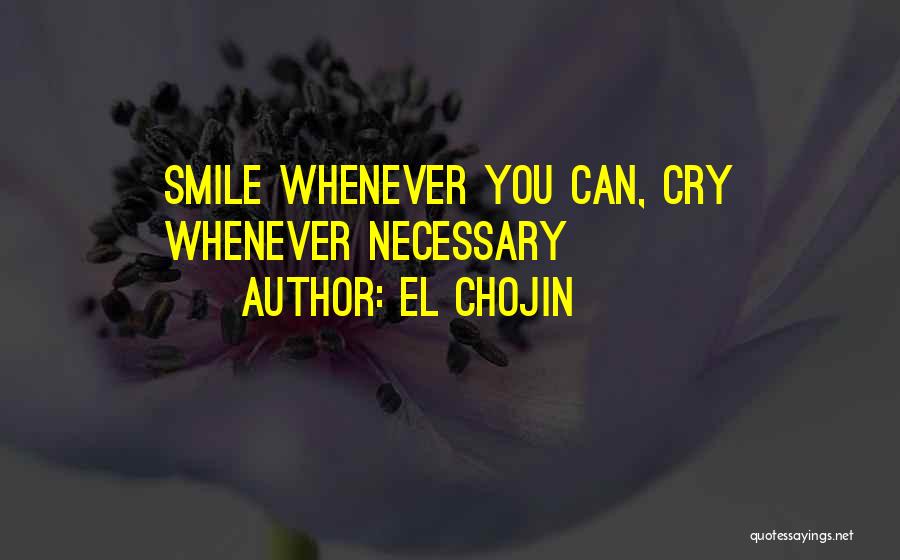 El Chojin Quotes: Smile Whenever You Can, Cry Whenever Necessary