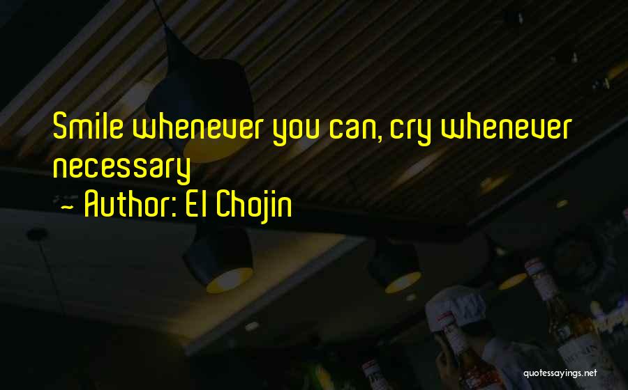 El Chojin Quotes: Smile Whenever You Can, Cry Whenever Necessary