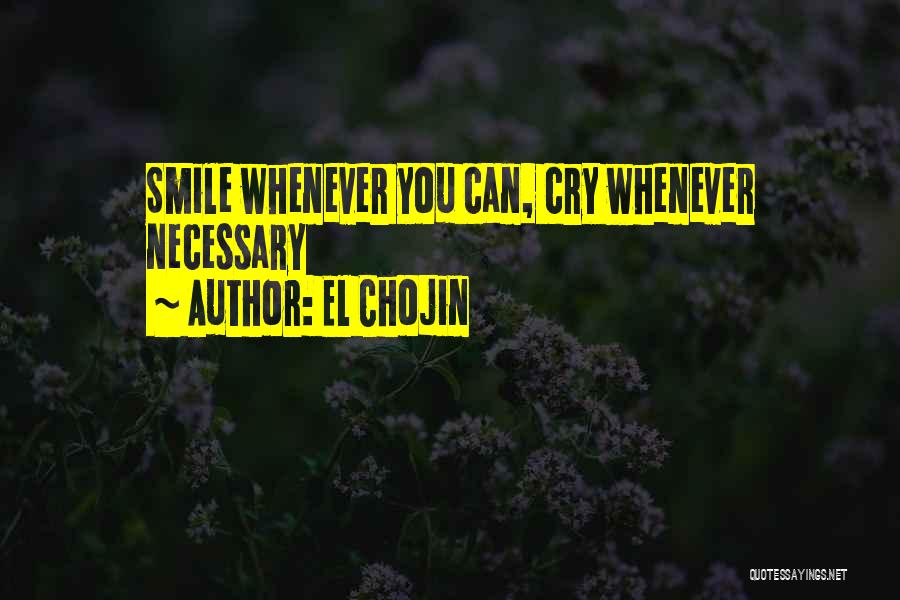 El Chojin Quotes: Smile Whenever You Can, Cry Whenever Necessary