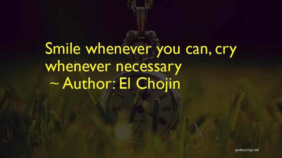 El Chojin Quotes: Smile Whenever You Can, Cry Whenever Necessary