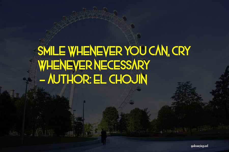 El Chojin Quotes: Smile Whenever You Can, Cry Whenever Necessary