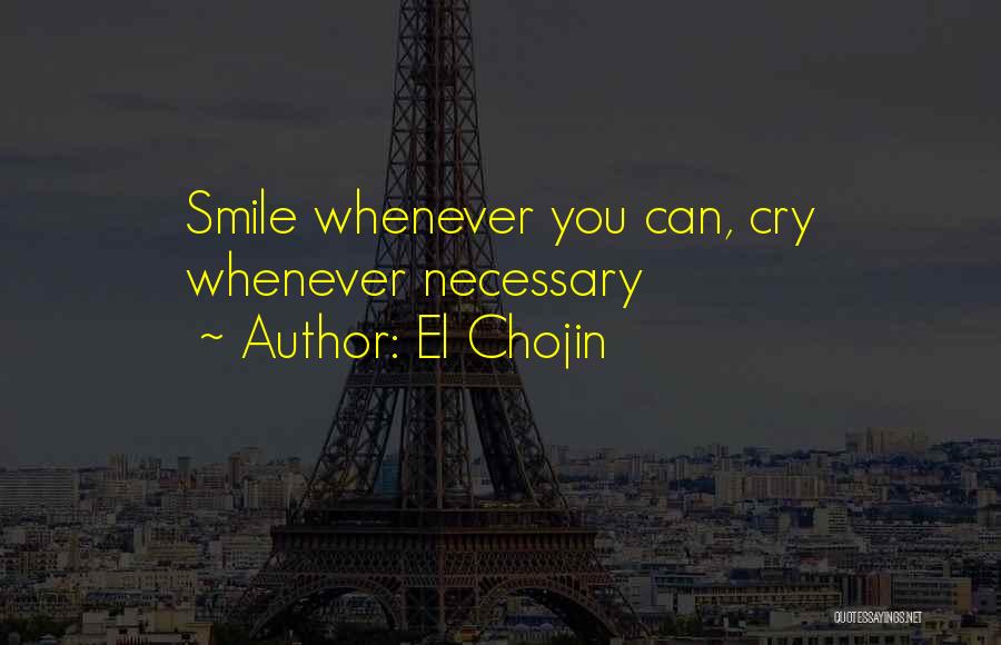 El Chojin Quotes: Smile Whenever You Can, Cry Whenever Necessary