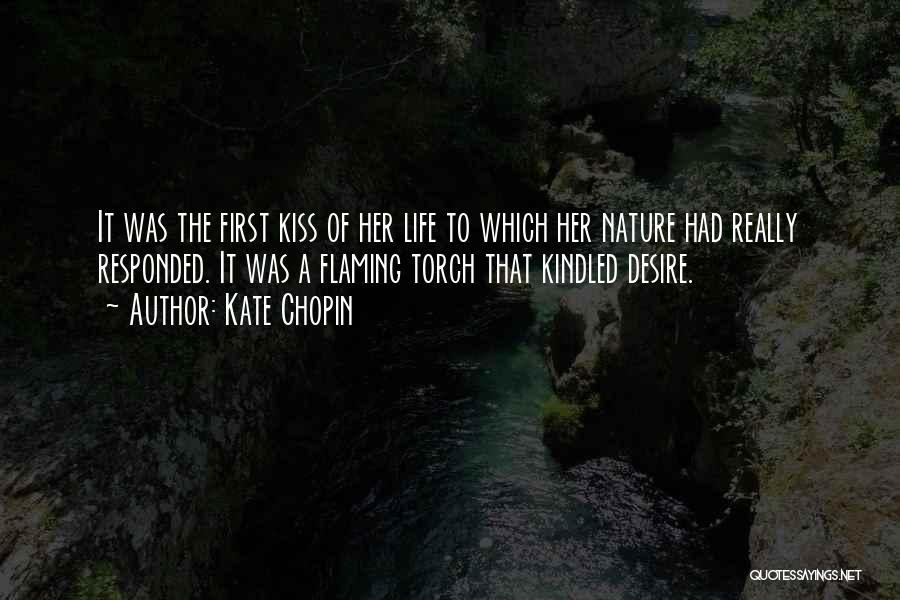 Kate Chopin Quotes: It Was The First Kiss Of Her Life To Which Her Nature Had Really Responded. It Was A Flaming Torch