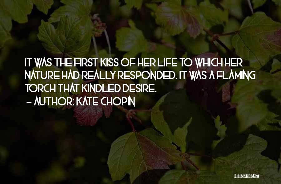 Kate Chopin Quotes: It Was The First Kiss Of Her Life To Which Her Nature Had Really Responded. It Was A Flaming Torch