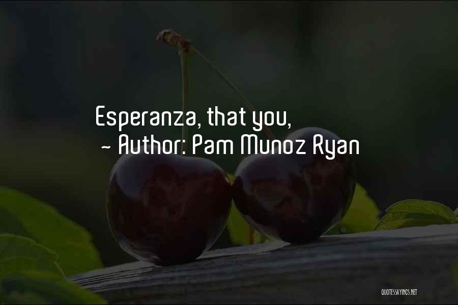 Pam Munoz Ryan Quotes: Esperanza, That You,