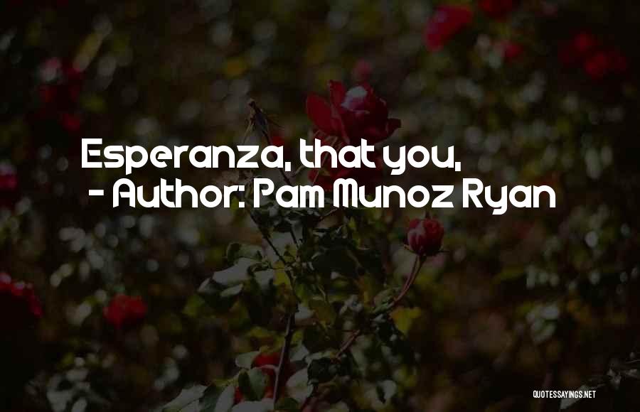 Pam Munoz Ryan Quotes: Esperanza, That You,