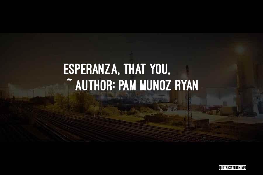 Pam Munoz Ryan Quotes: Esperanza, That You,