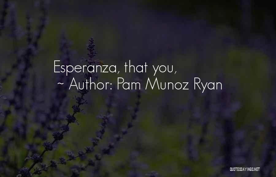 Pam Munoz Ryan Quotes: Esperanza, That You,