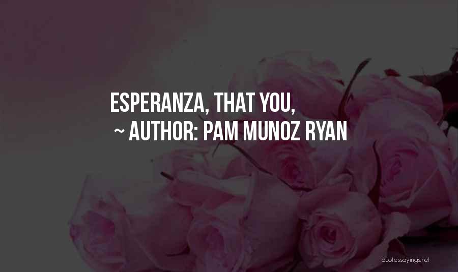 Pam Munoz Ryan Quotes: Esperanza, That You,