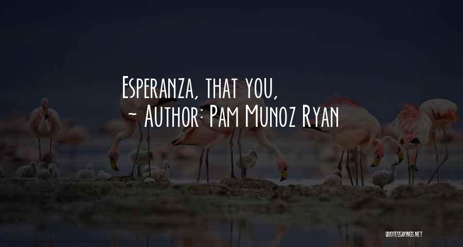 Pam Munoz Ryan Quotes: Esperanza, That You,