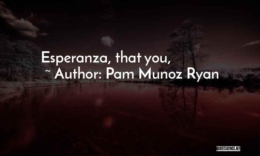 Pam Munoz Ryan Quotes: Esperanza, That You,