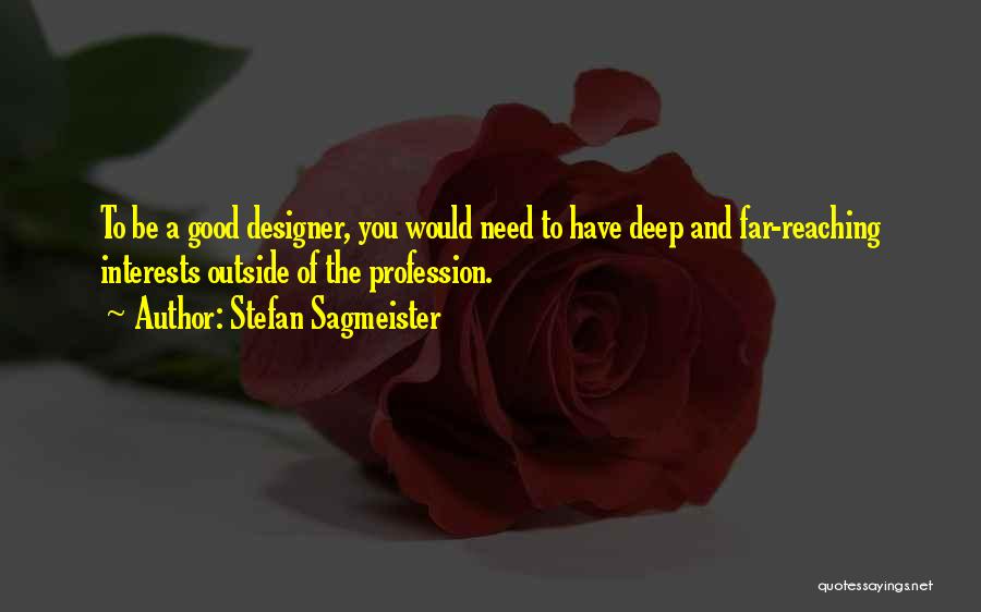Stefan Sagmeister Quotes: To Be A Good Designer, You Would Need To Have Deep And Far-reaching Interests Outside Of The Profession.