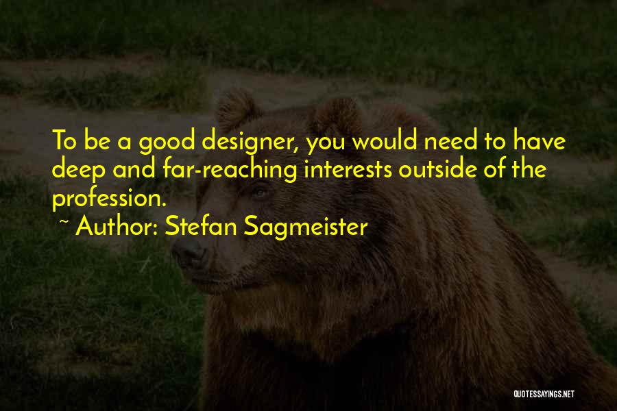 Stefan Sagmeister Quotes: To Be A Good Designer, You Would Need To Have Deep And Far-reaching Interests Outside Of The Profession.