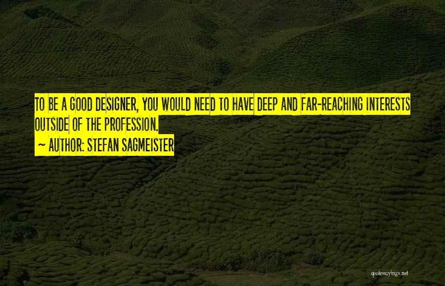 Stefan Sagmeister Quotes: To Be A Good Designer, You Would Need To Have Deep And Far-reaching Interests Outside Of The Profession.