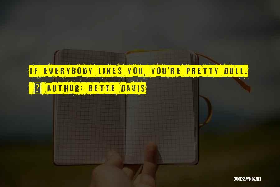 Bette Davis Quotes: If Everybody Likes You, You're Pretty Dull.