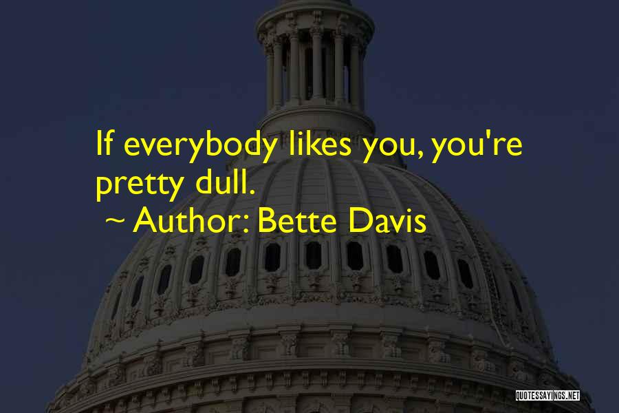 Bette Davis Quotes: If Everybody Likes You, You're Pretty Dull.