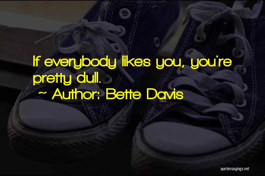 Bette Davis Quotes: If Everybody Likes You, You're Pretty Dull.