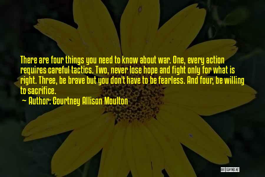 Courtney Allison Moulton Quotes: There Are Four Things You Need To Know About War. One, Every Action Requires Careful Tactics. Two, Never Lose Hope