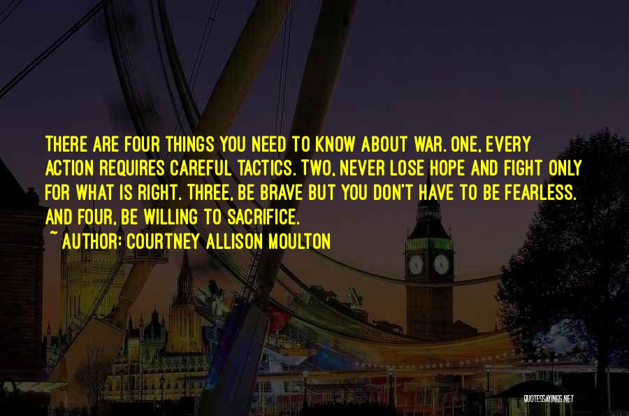 Courtney Allison Moulton Quotes: There Are Four Things You Need To Know About War. One, Every Action Requires Careful Tactics. Two, Never Lose Hope